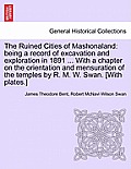 The Ruined Cities of Mashonaland: Being a Record of Excavation and Exploration in 1891 ... with a Chapter on the Orientation and Mensuration of the Te
