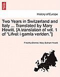 Two Years in Switzerland and Italy ... Translated by Mary Howitt. [A Translation of Vol. 1 of Lifvet I Gamla Verlden.]
