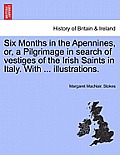Six Months in the Apennines, Or, a Pilgrimage in Search of Vestiges of the Irish Saints in Italy. with ... Illustrations.