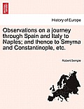 Observations on a journey through Spain and Italy to Naples; and thence to Smyrna and Constantinople, etc.