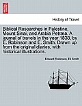 Biblical Researches in Palestine, Mount Sinai, and Arabia Petr?a. A journal of travels in the year 1838, by E. Robinson and E. Smith. Drawn up from th