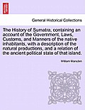 The History of Sumatra, Containing an Account of the Government, Laws, Customs, and Manners of the Native Inhabitants, with a Description of the Natur