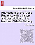 An Account of the Arctic Regions, with a history and description of the Northern Whale-Fishery. Vol. II.