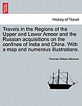 Travels in the Regions of the Upper and Lower Amoor and the Russian acquisitions on the confines of India and China. With a map and numerous illustrat