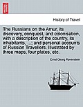 The Russians on the Amur, its discovery, conquest, and colonisation, with a description of the country, its inhabitants, ...; and personal accounts of