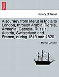 A Journey from Merut in India to London, Through Arabia, Persia, Armenia, Georgia, Russia, Austria, Switzerland and France, During 1819 and 1820.