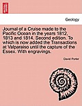 Journal of a Cruise Made to the Pacific Ocean in the Years 1812, 1813 and 1814. Second Edition. to Which Is Now Added the Transactions at Valparaiso U