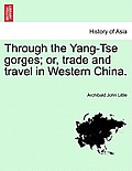 Through the Yang-Tse Gorges; Or, Trade and Travel in Western China.