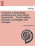 A System of Mineralogy, comprising the most recent discoveries ... Fourth edition, rewritten, rearranged, and enlarged.