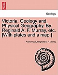 Victoria. Geology and Physical Geography. by Reginald A. F. Murray, Etc. [With Plates and a Map.]