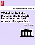 Abyssinia: Its Past, Present, and Probable Future. a Lecture, with Notes and Appendices.