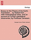 Essay on the Theory of the Earth. Translated ... by Robert Kerr ... with Mineralogical Notes, and an Account of Cuvier's Geological Discoveries, by PR