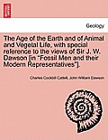 The Age of the Earth and of Animal and Vegetal Life, with Special Reference to the Views of Sir J. W. Dawson [in Fossil Men and Their Modern Represent