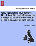 Gloucestershire Illustrations. No. 1. Machin and Madeira: An Attempt to Investigate the Truth of the Discovery of That Island.