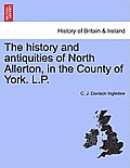 The History and Antiquities of North Allerton, in the County of York. L.P.