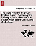 The Gold Regions of South Eastern Africa . Accompanied by Biographical Sketch of the Author. with Portrait, Map, and Illustrations.
