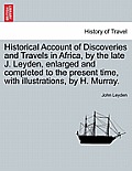 Historical Account of Discoveries and Travels in Africa, by the late J. Leyden, enlarged and completed to the present time, with illustrations, by H.