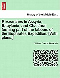 Researches in Assyria, Babylonia, and Chaldaea; Forming Part of the Labours of the Euphrates Expedition. [With Plans.]