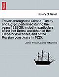 Travels Through the Crimea, Turkey and Egypt; Performed During the Years 1825-28, Including Particulars of the Last Illness and Death of the Emperor A