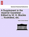 A Supplement to the Imperial Gazetteer ... Edited by W. G. Blackie ... Illustrated, etc.
