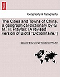 The Cities and Towns of China, a geographical dictionary by G. M. H. Playfair. [A revised version of Biot's Dictionnaire.]