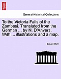 To the Victoria Falls of the Zambesi. Translated from the German ... by N. D'Anvers. With ... illustrations and a map.