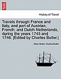 Travels Through France and Italy, and Part of Austrian, French, and Dutch Netherlands, During the Years 1745 and 1746. [Edited by Charles Butler.]