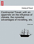 Continental Travel; With an Appendix on the Influence of Climate, the Remedial Advantages of Travelling, Etc.