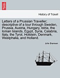 Letters of a Prussian Traveller; descriptive of a tour through Sweden, Prussia, Austria, Hungary, Istria, the Ionian Islands, Egypt, Syria, Calabria,