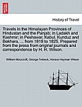 Travels in the Himalayan Provinces of Hindustan and the Panjab; in Ladakh and Kashmir; in Peshawar, Kabul, Kunduz and Bokhara, ... from 1819 to 1825.