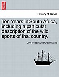 Ten Years in South Africa, Including a Particular Description of the Wild Sports of That Country.