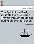 The Spirit of the East, Illustrated in a Journal of Travels Through Roumelia During an Eventful Period.