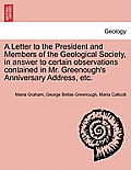 A Letter to the President and Members of the Geological Society, in Answer to Certain Observations Contained in Mr. Greenough's Anniversary Address, E