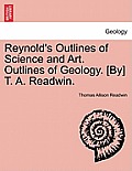 Reynold's Outlines of Science and Art. Outlines of Geology. [By] T. A. Readwin.