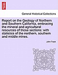 Report on the Geology of Northern and Southern California, Embracing the Mineral and Agricultural Resources of Those Sections: With Statistics of the