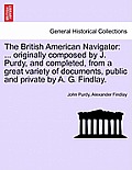 The British American Navigator: ... Originally Composed by J. Purdy, and Completed, from a Great Variety of Documents, Public and Private by A. G. Fin