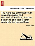 The Progress of the Nation, in Its Various Social and Economical Relations, from the Beginning of the Nineteenth Century to the Present Time.