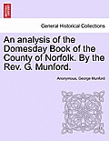 An Analysis of the Domesday Book of the County of Norfolk. by the REV. G. Munford.