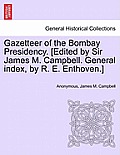 Gazetteer of the Bombay Presidency. [Edited by Sir James M. Campbell. General Index, by R. E. Enthoven.] Vol. XV, Part II