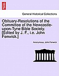 Obituary-Resolutions of the Committee of the Newcastle-Upon-Tyne Bible Society. [edited by J. F., i.e. John Fenwick.]