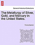 The Metallurgy of Silver, Gold, and Mercury in the United States.