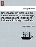 Cautions for the First Tour. on the Annoyances, Shortcomings, Indecencies, and Impositions Incidental to Foreign Travel, Etc.