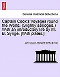 Captain Cook's Voyages round the World. (Slightly abridged.) With an introductory life by M. B. Synge. [With plates.]