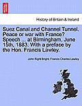 Suez Canal and Channel Tunnel. Peace or War with France? Speech ... at Birmingham, June 15th, 1883. with a Preface by the Hon. Francis Lawley.