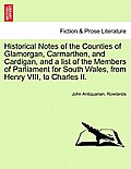 Historical Notes of the Counties of Glamorgan, Carmarthen, and Cardigan, and a List of the Members of Parliament for South Wales, from Henry VIII, to