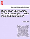 Diary of an Idle Woman in Constantinople ... with Map and Illustrations.
