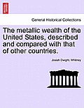 The metallic wealth of the United States, described and compared with that of other countries.