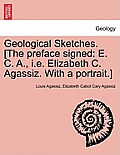 Geological Sketches. [the Preface Signed: E. C. A., i.e. Elizabeth C. Agassiz. with a Portrait.]