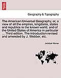 The American Universal Geography, or, a view of all the empires, kingdoms, states and republics in the known world, and of the United States of Americ