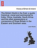 The British World in the East: a guide historical, moral and commercial to India, China, Australia, South Africa and the other possessions or connexi